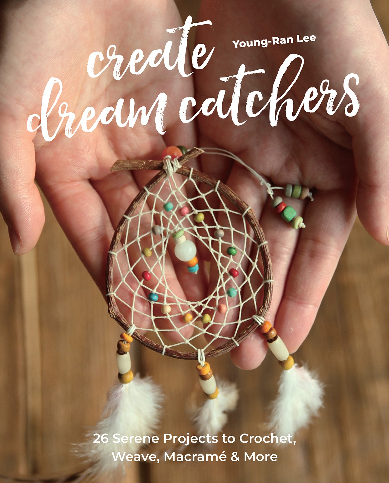 Create dream. Create dream catchers: 26 serene projects to crochet, weave, macramé &amp; more 2025.