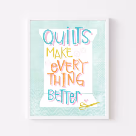 Quilts Make Everything Better Art Print
