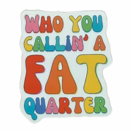Who You Callin' a Fat Quarter 4pk